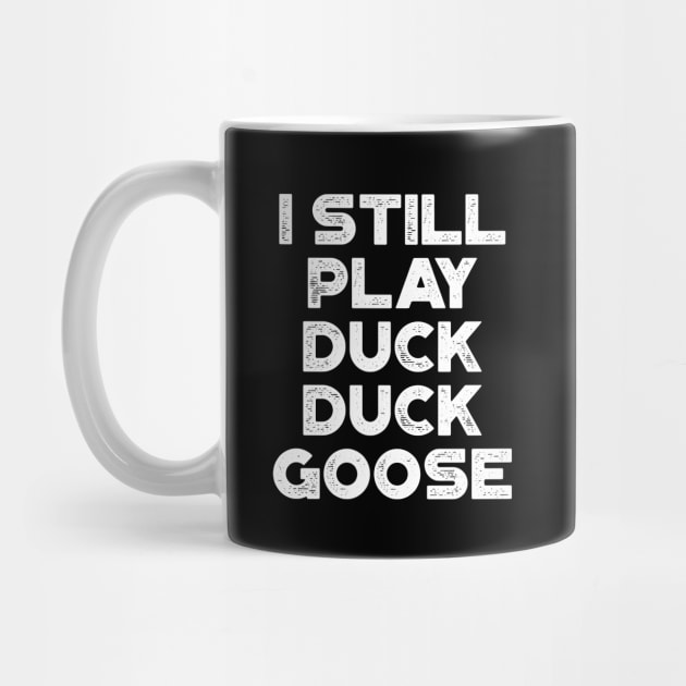 I Still Play Duck Duck Goose White Funny by truffela